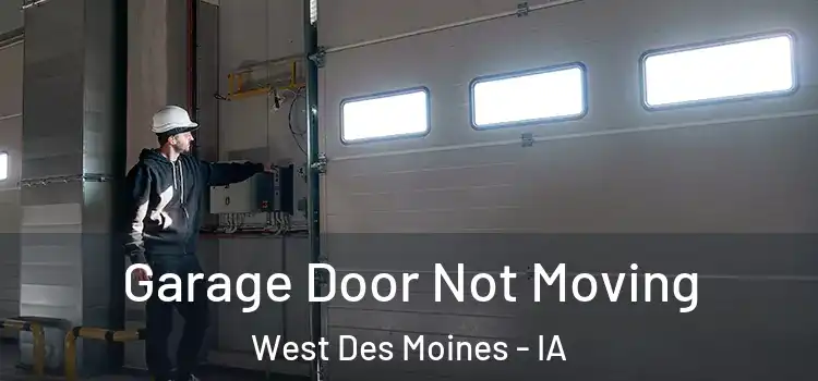 Garage Door Not Moving West Des Moines - IA