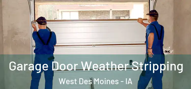  Garage Door Weather Stripping West Des Moines - IA